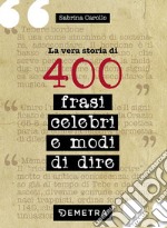 La vera storia di 400 frasi celebri e modi di dire libro