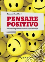 Pensare positivo. Potenziare l'energia mentale e migliorare la propria immagine libro