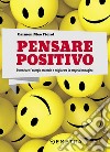 Pensare positivo. Potenziare l'energia mentale e migliorare la propria immagine libro