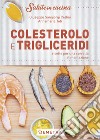 Colesterolo e trigliceridi. Ricette per una corretta alimentazione libro