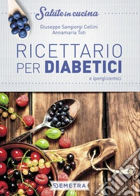 Ricettario per diabetici e iperglicemici