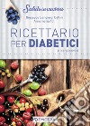 Ricettario per diabetici e iperglicemici libro