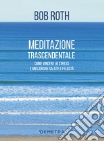 Meditazione trascendentale. Come vincere lo stress e migliorare salute e felicità libro