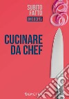 Cucinare da chef libro