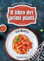 Il libro dei primi piatti. Semplicità e tradizione in tavola libro