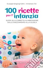 100 ricette per l'infanzia. Guida alla corretta alimentazione dallo svezzamento alla scuola libro