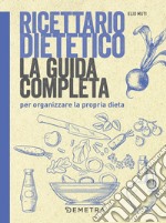 Ricettario dietetico. La guida completa per organizzare la propria dieta libro