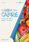 La bibbia delle calorie. Dieta, alimentazione, forma fisica e salute libro