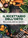 Il ricettario dell'orto. Primi, secondi, piatti unici, insalate e... libro