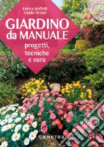 Giardino da manuale. Progetti, tecniche e cure