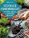 Scuola di giardinaggio. Tecniche, segreti e calendario dei lavori libro