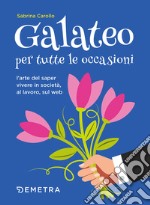 Galateo per tutte le occasioni. L'arte di saper vivere in società, al lavoro, sul web libro