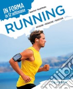 Running. In forma in 12 settimane. Motivazione preparazione progressione libro