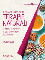 Il grande libro delle terapie naturali. I sintomi, la diagnosi, la cura con i metodi della natura libro