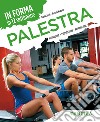 Palestra. In forma in 12 settimane. Motivazione preparazione progressione libro