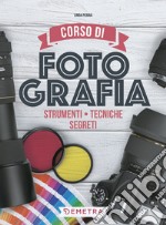 Corso di fotografia. Strumenti, tecniche, segreti libro