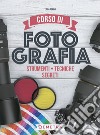 Corso di fotografia. Strumenti, tecniche, segreti libro