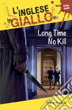 Long time, no kill. I racconti che migliorano il tuo inglese! Primo livello libro