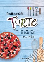 Ricettario delle torte. Dolcezze casalinghe. Ediz. a spirale libro