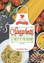 Spaghetti. Le ricette più buone. Ediz. illustrata