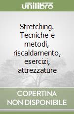 Stretching. Tecniche e metodi, riscaldamento, esercizi, attrezzature libro