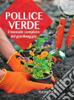 Pollice verde. Il manuale completo del giardinaggio libro