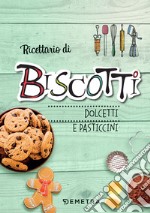 Ricettario di biscotti, dolcetti e pasticcini. Ediz. a spirale libro