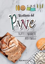 Ricettario del pane. Tutti i segreti per farlo. Ediz. a spirale libro