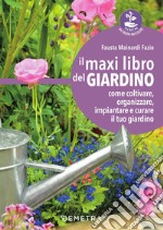 Il maxi libro del giardino. Come coltivare, organizzare, impiantare e curare il tuo giardino libro