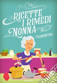 Aa Vv - Ricette E Rimedi Naturali Della Nonna - Calendario 2019 libro