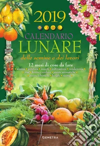 Calendario lunare delle semine e dei lavori 2019. 12 mesi di cose da fare libro
