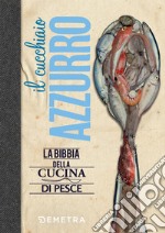 Il cucchiaio azzurro. La bibbia della cucina di pesce libro