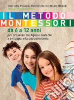 Il metodo Montessori. Da 6 a 12 anni