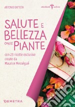 Salute e bellezza con le piante. Con 23 ricette esclusive create da Maurice Mességué