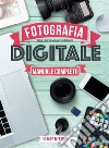 Fotografia digitale. Manuale completo libro