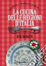 La cucina delle regioni d'Italia. Semplicità e tradizione in tavola. Oltre 350 ricette libro