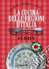 La cucina delle regioni d'Italia. Semplicità e tradizione in tavola. Oltre 350 ricette libro