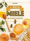 Il libro del miele. Dall'alveare al raccolto libro di Ravazzi Gianni