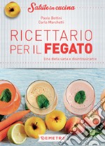 Ricettario per il fegato. Una dieta sana e disintossicante libro