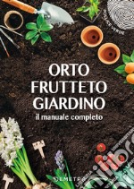 Orto, frutteto, giardino. Il manuale completo libro