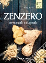 Zenzero. Come usarlo e cucinarlo