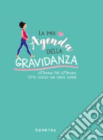 La mia agenda della gravidanza. Settimana per settimana, tutto quello che serve sapere