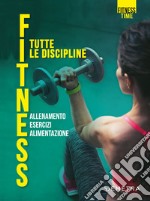 Fitness. Tutte le discipline libro