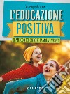 L'educazione positiva. Il metodo per crescere bambini sereni libro