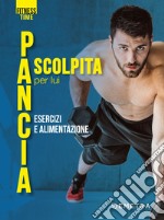 Pancia scolpita per lui. Esercizi e alimentazione libro