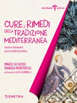 Cure e rimedi della tradizione mediterranea. Salute e benessere con la medicina antica