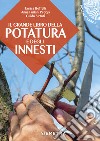 Il grande libro della potatura e degli innesti libro