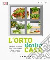 L'orto dentro casa. Idee creative per coltivare frutta, verdura, fiori eduli ed erbe aromatiche in casa o sul balcone libro