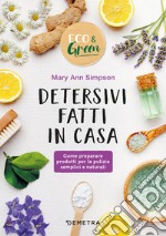 Detersivi fatti in casa. Come preparare prodotti per la pulizia semplici e naturali libro