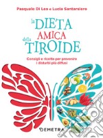 La dieta amica della tiroide. Consigli e ricette per prevenire i disturbi più diffusi libro